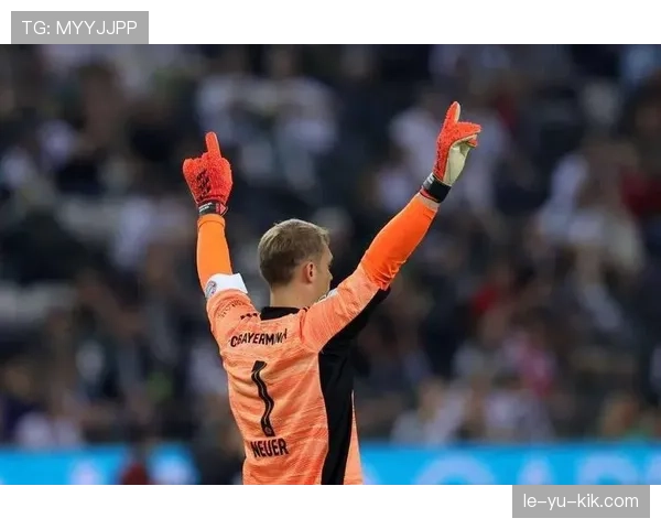 诺伊尔后场精准调度助力攻防转换，重新定义现代门将角色