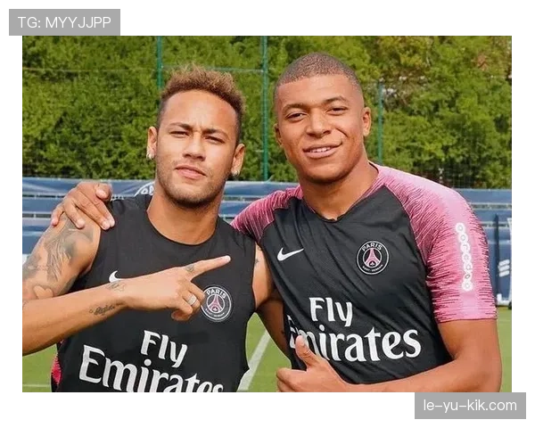 内马尔与姆巴佩重聚，MCN组合状态引球迷热切期待